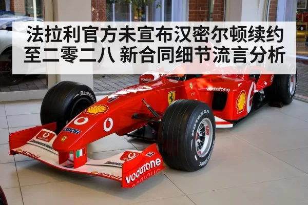 法拉利官方未宣布汉密尔顿续约至二零二八 新合同细节流言分析