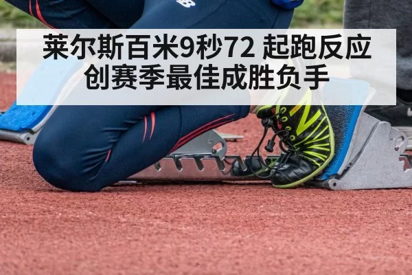 莱尔斯百米9秒72 起跑反应创赛季最佳成胜负手
