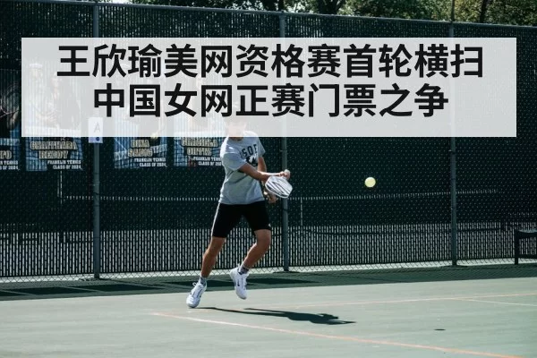 王欣瑜美网资格赛首轮横扫 中国女网正赛门票之争
